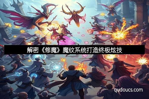 解密《修魔》魔纹系统打造终极炫技